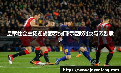 皇家社会主场迎战赫罗纳期待精彩对决与激烈竞争